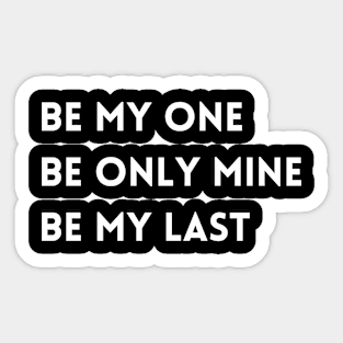 be my one /be only mine / be my last T-shirt Sticker